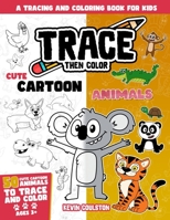 Trace Then Color: Cute Cartoon Animals: A Tracing and Coloring Book for Kids B0BPFGMPMH Book Cover