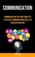 Communication: Communication Tips and Tricks to Effective Communication Skills to Resolve Everyday 1990120180 Book Cover