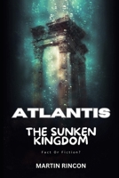 Atlantis: The Sunken Kingdom: Fact or Fiction? B0CCCSD9SV Book Cover