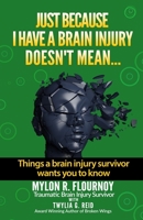 Just Because I Have a Brain Injury Doesn't Mean...: Things A Brain Injury Survivor Want You To Know 1081133953 Book Cover