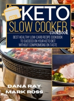 Keto Slow Cooker Cookbook: The Ultimate Healthy Low-Carb Recipe Guide to Succeed on Your Keto Diet Without Compromising on Taste 1802229612 Book Cover