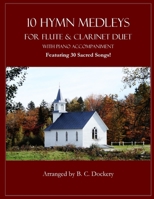 10 Hymn Medleys for Flute and Clarinet Duet with Piano Accompaniment: Featuring 30 Sacred Songs! B0FFB6DCZW Book Cover
