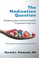 The Medication Question: Weighing Your Mental Health Treatment Options 0393706303 Book Cover