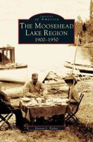 The Moosehead Lake Region: 1900-1950 0738535702 Book Cover