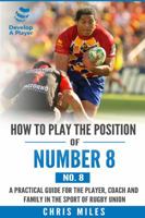 How to play the position of Number 8 (No. 8): A practical guide for the player, coach and family in the sport of rugby union 0648253570 Book Cover