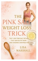 THE PINK SALT WEIGHT LOSS TRICK: The 7-Day Pink Salt Ritual That Ignites Fat Burn and Crushes Cravings Fast B0FDR3Y3Q3 Book Cover