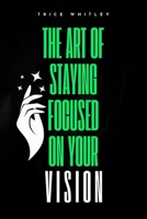 The Art of Staying Focused on Your Vision B0DQJNKYHP Book Cover