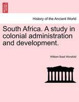 South Africa: A Study in Colonial Administration and Development 1241436037 Book Cover