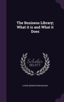 The Business Library; What It Is and What It Does 1409727947 Book Cover