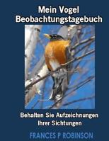 Mein Vogel Beobachtungstagebuch: Behalten Sie Aufzeichnungen Ihrer Sichtungen 1631877623 Book Cover