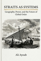 Straits as Systems: Geography, Power, and the Future of Global Order 1972033247 Book Cover