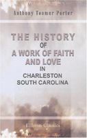 The History of a Work of Faith and Love in Charleston, South Carolina: Which grew out of the calamities of the late civil war, and is a record of God\'s wonderful providence. A.D. MDCCCLXVII 1246723131 Book Cover