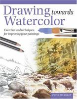 Drawing Towards Watercolor: Exercises and techniques for improving your paintings 0715319981 Book Cover