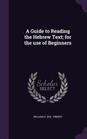 A Guide to Reading the Hebrew Text; For the Use of Beginners 1355984076 Book Cover