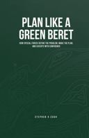 Plan Like a Green Beret: How Special Forces Define the Problem, Make the Plan, and Execute with Confidence B0G3FLRYM2 Book Cover