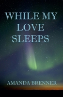 While My Love Sleeps 1490465731 Book Cover