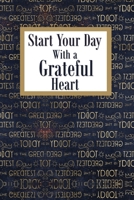 Start Your Day with a Grateful Heart: a 52 Week Journal to Count Your Blessings: Gratitude Journal - Navy/Gold Today Is the Greatest Day 1711250511 Book Cover