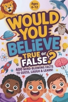 Would You Believe It?: 400 Mind-Blowing Facts to Guess, Laugh & Learn!, 1000 whys kids book, book of facts for kids, interesting facts books for kids 6-12 (orvani s children's encyclopedia) B0GYDQPRZL Book Cover