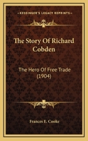 The Story Of Richard Cobden: The Hero Of Free Trade 1165899728 Book Cover