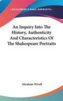 An Inquiry Into The History, Authenticity And Characteristics Of The Shakespeare Portraits 1163101559 Book Cover