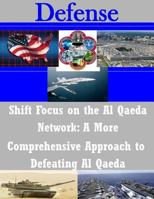 Shift Focus on the Al Qaeda Network: A More Comprehensive Approach to Defeating 150089138X Book Cover