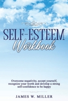 Self-esteem Workbook: Overcome Negativity, Accept Yourself, Recognize your Worth and Develop a strong Self-confidence to Be Happy 1677212438 Book Cover