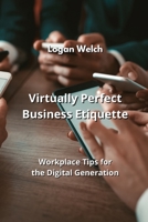 Virtually Perfect Business Etiquette: Workplace Tips for the Digital Generation B0CLJ6KWWS Book Cover