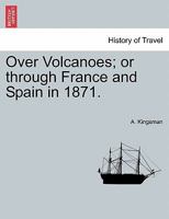 Over Volcanoes; or through France and Spain in 1871. 1241501270 Book Cover