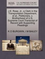 J.E. Rose, Jr., a Clerk in the Transportation Department, et al., Petitioners, v. Brotherhood of U.S. Supreme Court Transcript of Record with Supporting Pleadings 1270392441 Book Cover