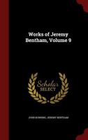 The Works of Jeremy Bentham: Published under the Superintendence of His Executor, John Bowring. Volume 9 101845148X Book Cover