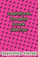 Inspirational Thoughts & Junk Like That Inspiration Journal - Cute Journal For Women/Men/Boss/Coworkers/Colleagues/Students: 6x9 inches, 100 Pages of ... Great cute journal for girls and women! 1679516116 Book Cover