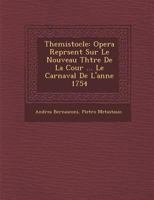 Themistocle: Opera Repr Sent Sur Le Nouveau Th Tre de La Cour ... Le Carnaval de L'Ann E 1754 1286876907 Book Cover