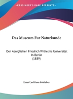 Das Museum Fur Naturkunde: Der Koniglichen Friedrich Wilhelms Universitat In Berlin 1160370427 Book Cover