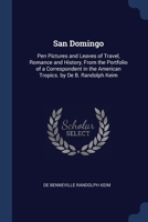 San Domingo: Pen Pictures and Leaves of Travel, Romance and History, From the Portfolio of a Correspondent in the American Tropics. 1376408775 Book Cover