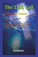 The Last Call: Common Sense for Understanding God, Life and Yourself 1410712664 Book Cover