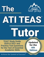 The ATI TEAS Tutor: TEAS Study Guide 2020 & 2021 and Practice Test Questions for the Test of Essential Academic Skills [Updated for the 6th Edition] 1628458062 Book Cover