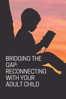 Bridging the Gap: Reconnecting with Your Adult Child: Building Strong Parent-Adult Child Relationships B0DZ243F2J Book Cover