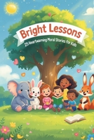 Bright Lessons: 25 Heartwarming Moral Stories for Kids B0F88JWHCZ Book Cover