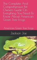 The Complete And Comprehensive Pet Owners Guide On Everything You Need To Know About American Green Tree Frogs: American Green Tree Frogs B08DSSCRV2 Book Cover