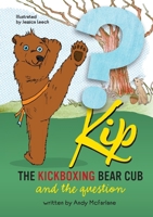 Kip The Kickboxing Bear Cub: And the Question 173854091X Book Cover