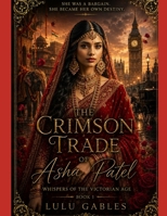 Book One: The Crimson Trade of Asha Patel: A tale of forbidden love, whispered secrets, and the women who dared to love despite the world’s restraints. (Whispers of the Victorian Age) B0H1N8HBH9 Book Cover