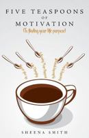 Five Teaspoons of Motivation (to Finding Your Life Purpose) 1532714327 Book Cover