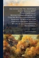 Dictionnaire del Individus Envoyes a la Mort Pendiciairement Revolutionmairemenet Et Contre Revolutionairement Pendant La Revoluntioin Particulieremen 1272217191 Book Cover