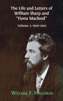 The Life and Letters of William Sharp and "Fiona Macleod", Volume 3: 1900 - 1905 1800640056 Book Cover