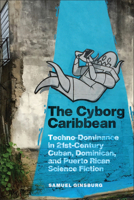 The Cyborg Caribbean: Techno-Dominance in Twenty-First-Century Cuban, Dominican, and Puerto Rican Science Fiction 1978836228 Book Cover