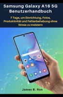 Samsung Galaxy A16 5G Benutzerhandbuch: 7 Tage, um Einrichtung, Fotos, Produktivität und Fehlerbehebung ohne Stress zu meistern (German Edition) B0FRY322J4 Book Cover