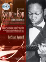 Mel Bay Swing to Bop: The Music of Charlie Christian 0786673192 Book Cover