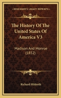 The History Of The United States Of America V3: Madison And Monroe 1120035368 Book Cover