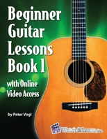 Beginner Guitar Lessons Book 1: with Online Video Access 1940301696 Book Cover