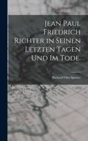 Jean Paul Friedrich In Seinen Letzten Tagen Und Im Tode... 127930944X Book Cover